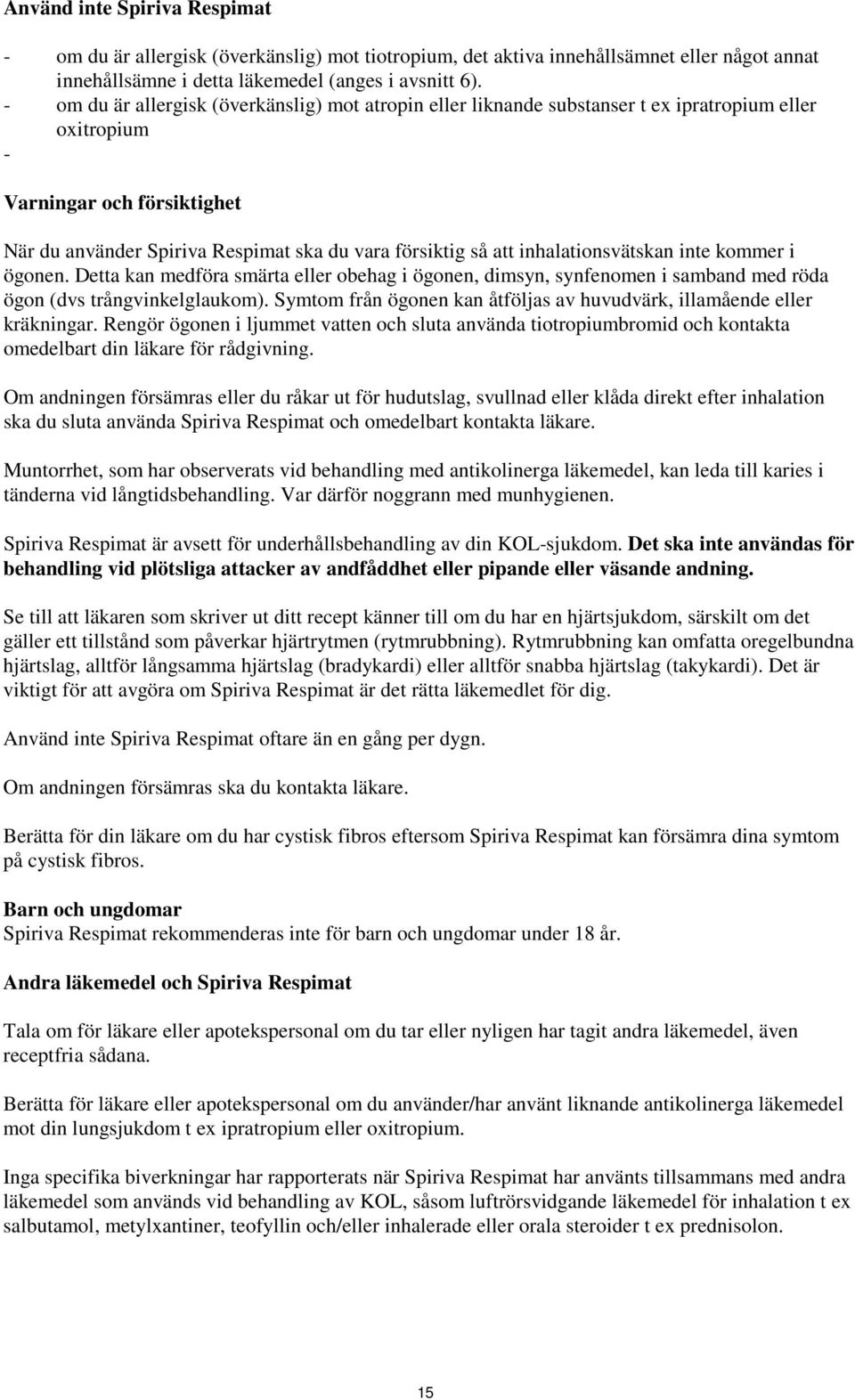 inhalationsvätskan inte kommer i ögonen. Detta kan medföra smärta eller obehag i ögonen, dimsyn, synfenomen i samband med röda ögon (dvs trångvinkelglaukom).