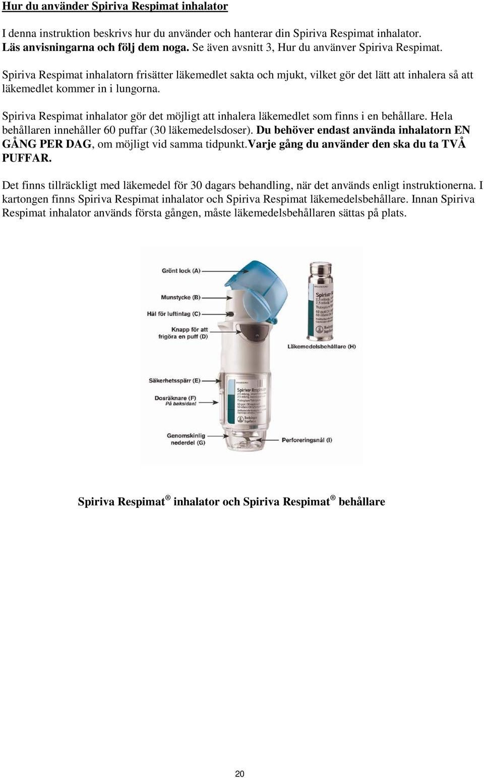 Spiriva Respimat inhalator gör det möjligt att inhalera läkemedlet som finns i en behållare. Hela behållaren innehåller 60 puffar (30 läkemedelsdoser).