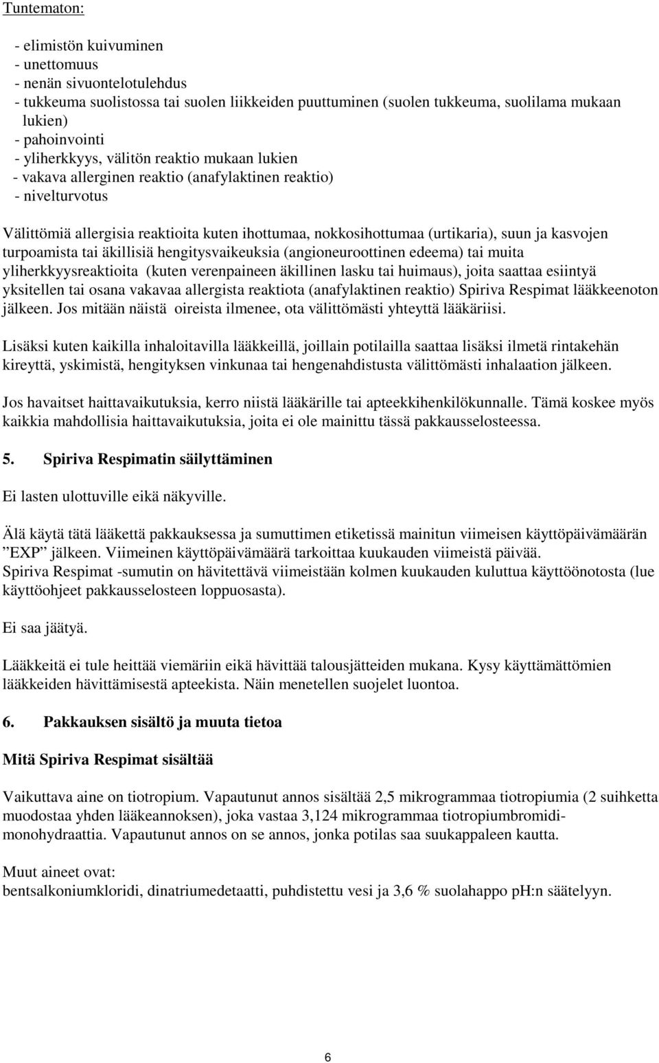 kasvojen turpoamista tai äkillisiä hengitysvaikeuksia (angioneuroottinen edeema) tai muita yliherkkyysreaktioita (kuten verenpaineen äkillinen lasku tai huimaus), joita saattaa esiintyä yksitellen