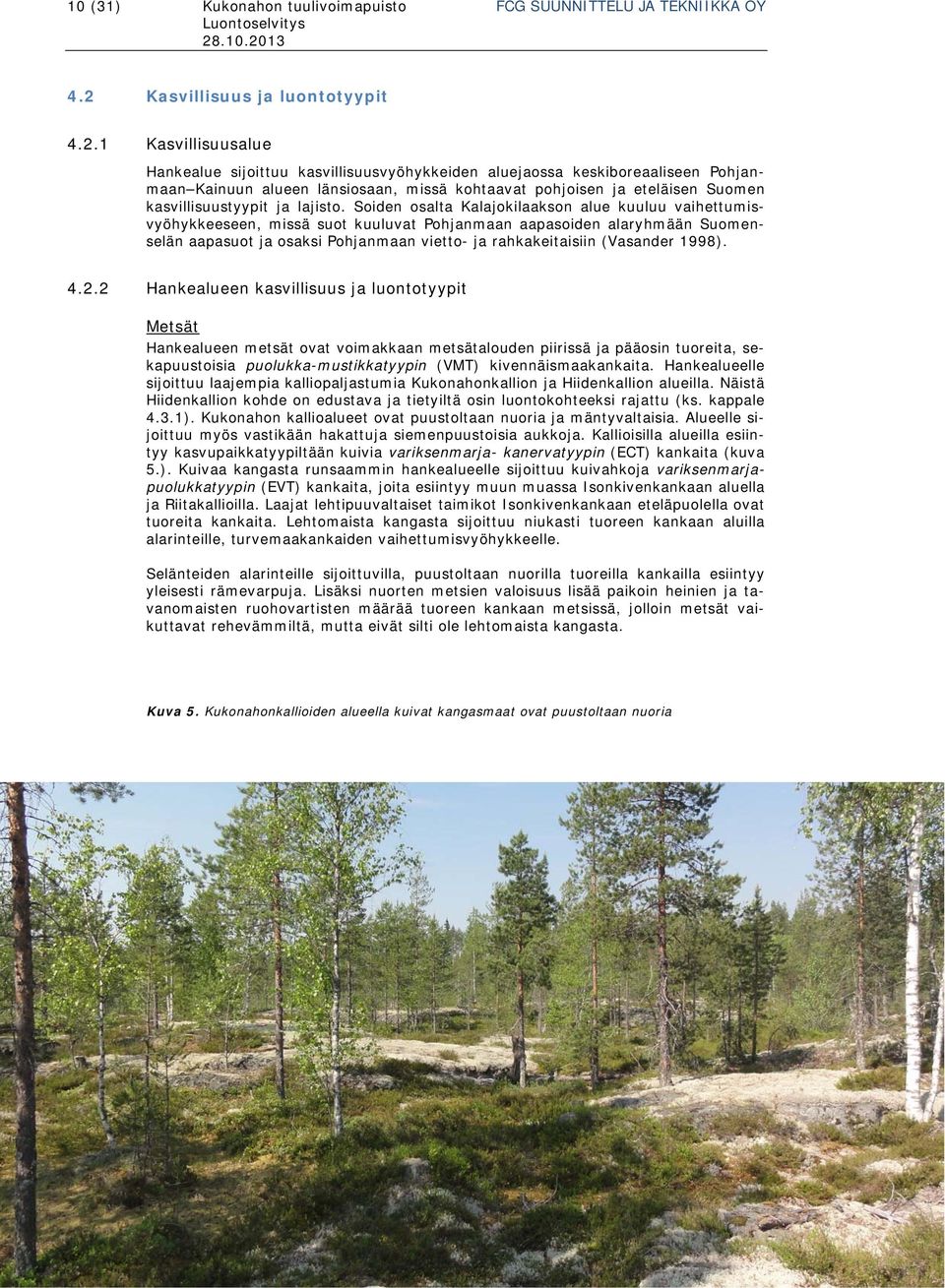 1 Kasvillisuusalue Hankealue sijoittuu kasvillisuusvyöhykkeiden aluejaossa keskiboreaaliseen Pohjanmaan Kainuun alueen länsiosaan, missä kohtaavat pohjoisen ja eteläisen Suomen kasvillisuustyypit ja