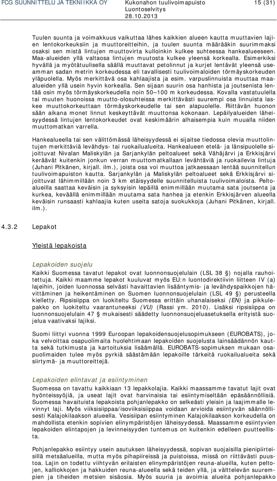 Esimerkiksi hyvällä ja myötätuulisella säällä muuttavat petolinnut ja kurjet lentävät yleensä useamman sadan metrin korkeudessa eli tavallisesti tuulivoimaloiden törmäyskorkeuden yläpuolella.