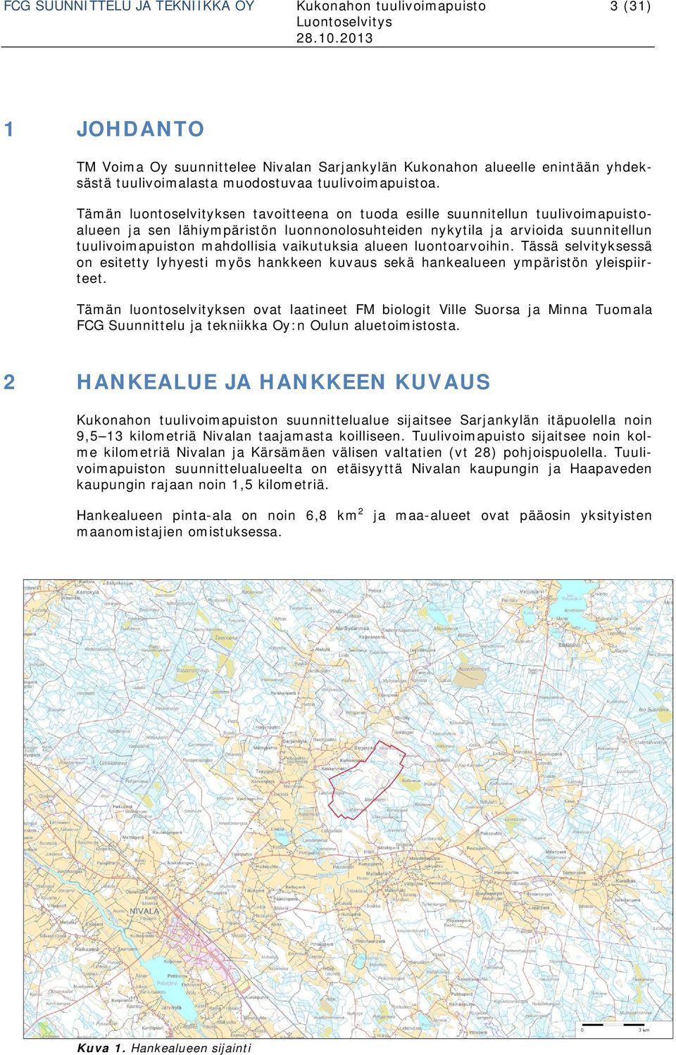 Tämän luontoselvityksen tavoitteena on tuoda esille suunnitellun tuulivoimapuistoalueen ja sen lähiympäristön luonnonolosuhteiden nykytila ja arvioida suunnitellun tuulivoimapuiston mahdollisia