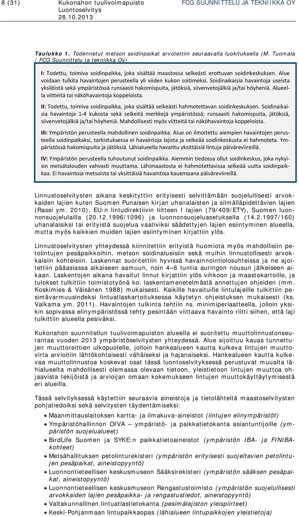 Soidinaikaisia havaintoja useista yksilöistä sekä ympäristössä runsaasti hakomispuita, jätöksiä, siivenvetojälkiä ja/tai höyheniä. Alueella viitteitä tai näköhavaintoja koppeloista.