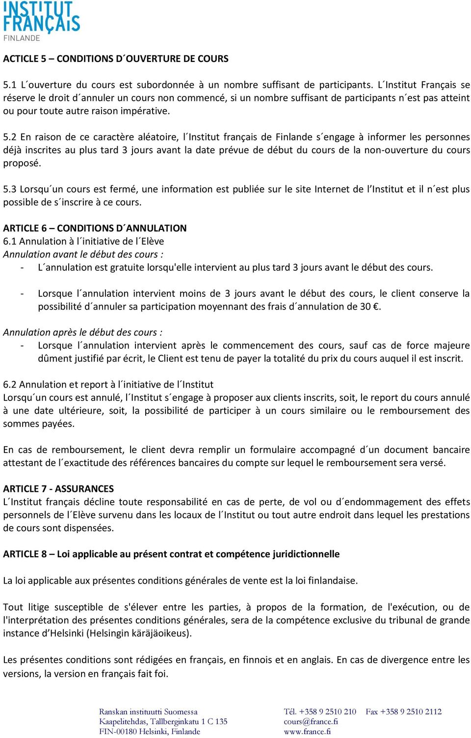 2 En raison de ce caractère aléatoire, l Institut français de Finlande s engage à informer les personnes déjà inscrites au plus tard 3 jours avant la date prévue de début du cours de la non-ouverture