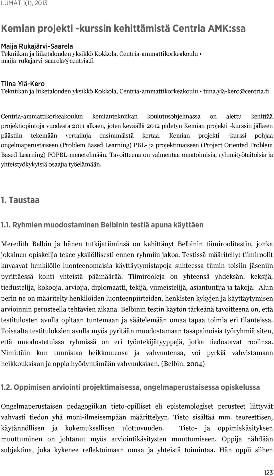 fi Centria-ammattikorkeakoulun kemiantekniikan koulutusohjelmassa on alettu kehittää projektiopintoja vuodesta 2011 alkaen, joten keväällä 2012 pidetyn Kemian projekti -kurssin jälkeen päästiin