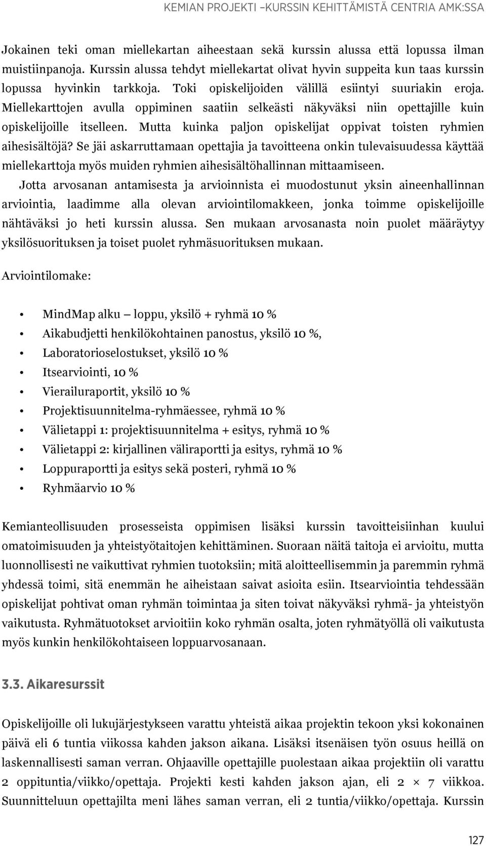 Miellekarttojen avulla oppiminen saatiin selkeästi näkyväksi niin opettajille kuin opiskelijoille itselleen. Mutta kuinka paljon opiskelijat oppivat toisten ryhmien aihesisältöjä?