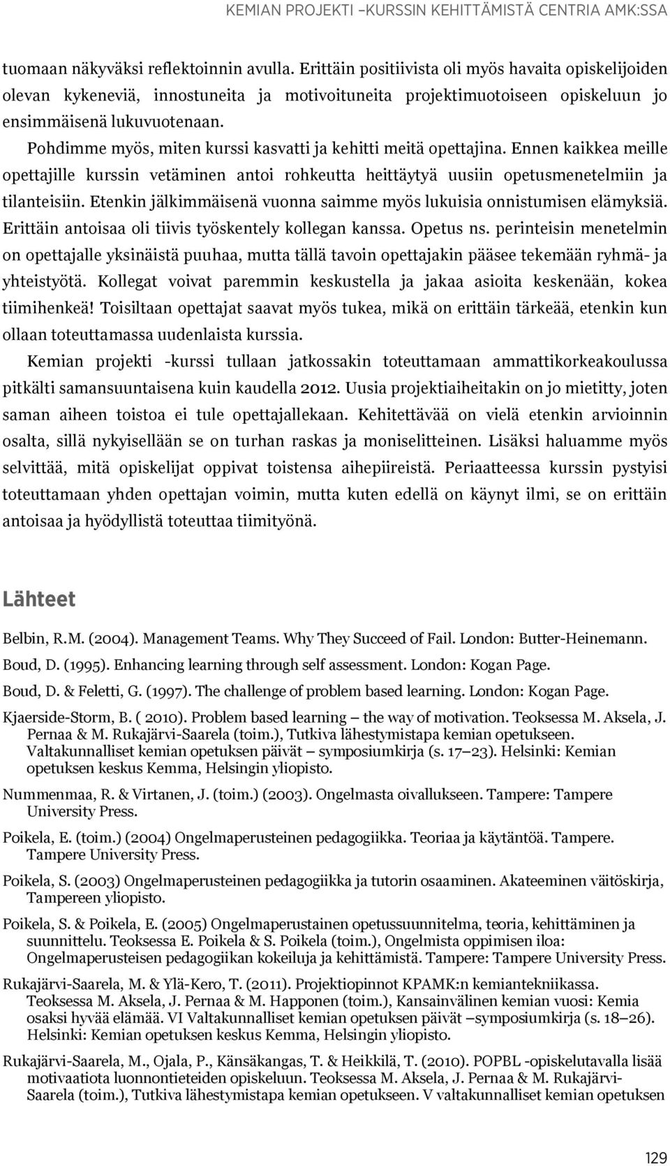 Pohdimme myös, miten kurssi kasvatti ja kehitti meitä opettajina. Ennen kaikkea meille opettajille kurssin vetäminen antoi rohkeutta heittäytyä uusiin opetusmenetelmiin ja tilanteisiin.