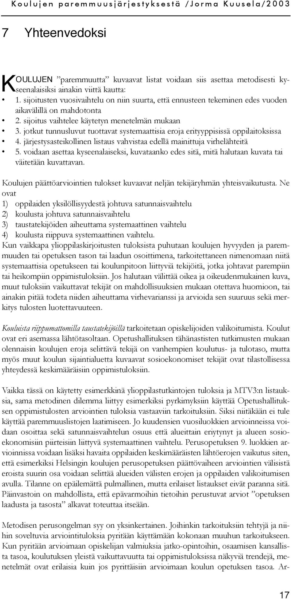 jotkut tunnusluvut tuottavat systemaattisia eroja erityyppisissä oppilaitoksissa 4. järjestysasteikollinen listaus vahvistaa edellä mainittuja virhelähteitä 5.