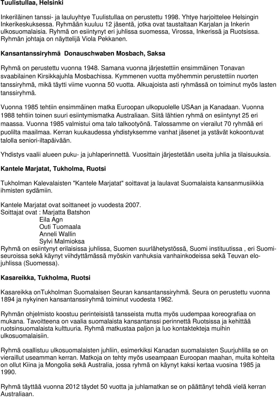 Ryhmän johtaja on näyttelijä Viola Pekkanen. Kansantanssiryhmä Donauschwaben Mosbach, Saksa Ryhmä on perustettu vuonna 1948.