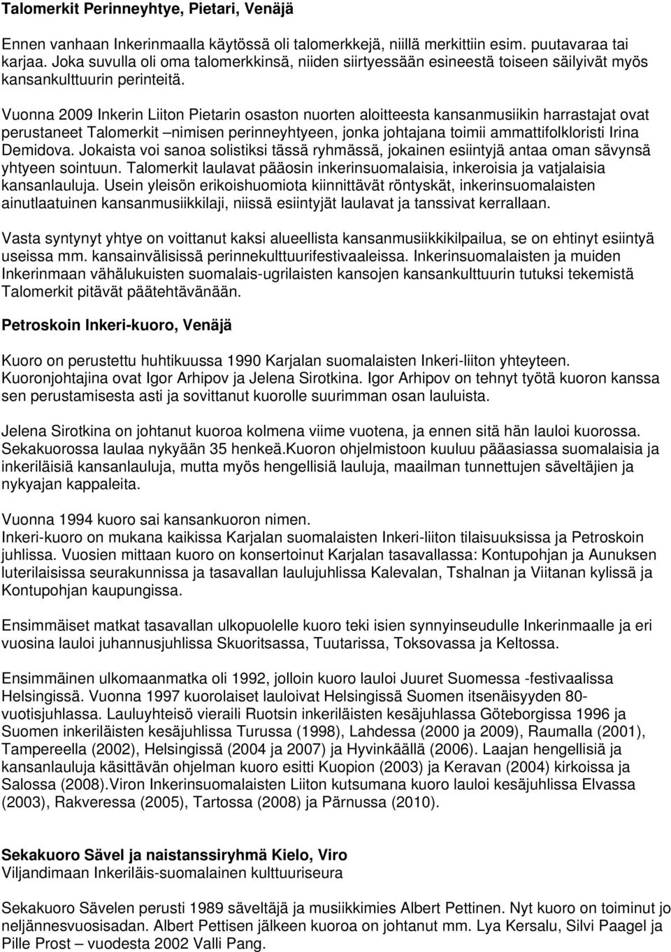 Vuonna 2009 Inkerin Liiton Pietarin osaston nuorten aloitteesta kansanmusiikin harrastajat ovat perustaneet Talomerkit nimisen perinneyhtyeen, jonka johtajana toimii ammattifolkloristi Irina Demidova.