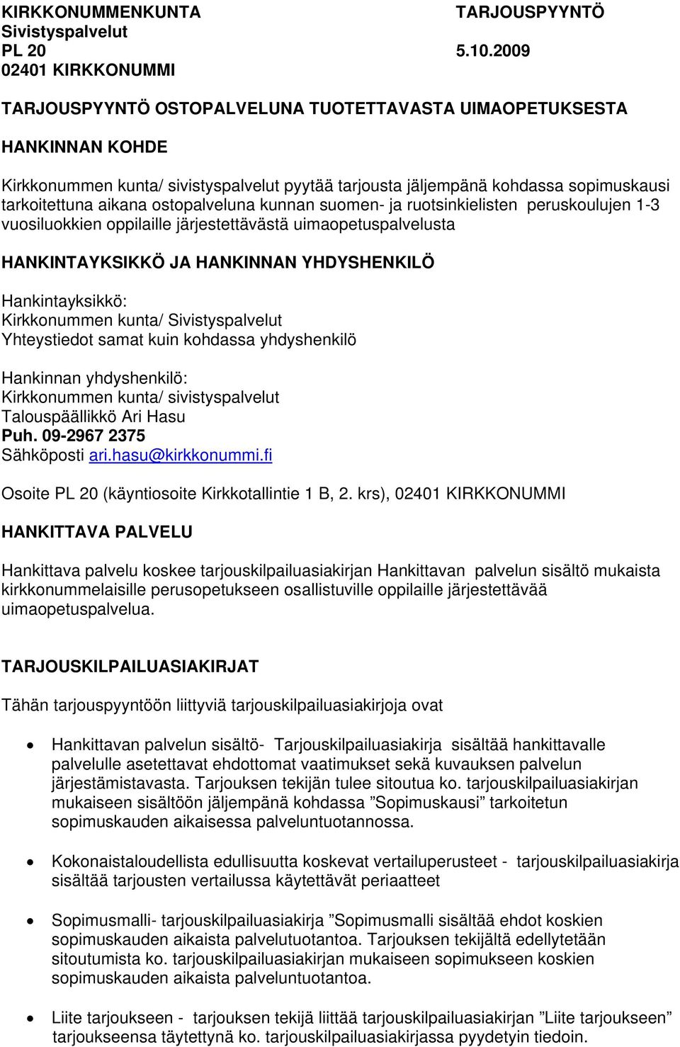 aikana ostopalveluna kunnan suomen- ja ruotsinkielisten peruskoulujen 1-3 vuosiluokkien oppilaille järjestettävästä uimaopetuspalvelusta HANKINTAYKSIKKÖ JA HANKINNAN YHDYSHENKILÖ Hankintayksikkö: