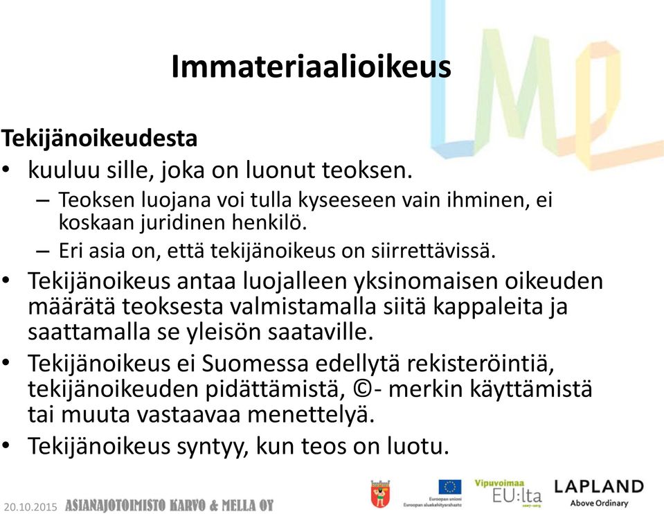 Tekijänoikeus antaa luojalleen yksinomaisen oikeuden määrätä teoksesta valmistamalla siitä kappaleita ja saattamalla se yleisön