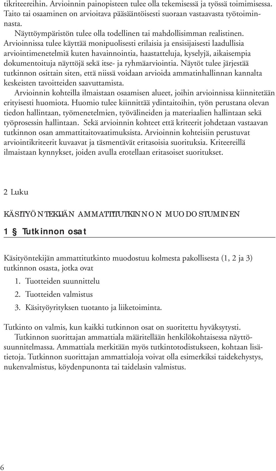 Arvioinnissa tulee käyttää monipuolisesti erilaisia ja ensisijaisesti laadullisia arviointimenetelmiä kuten havainnointia, haastatteluja, kyselyjä, aikaisempia dokumentoituja näyttöjä sekä itse- ja