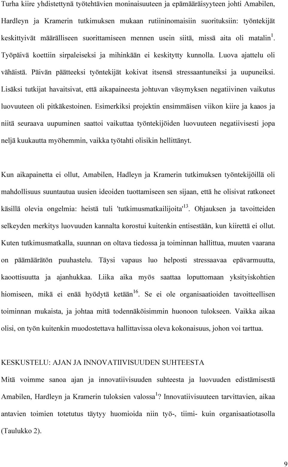 Päivän päätteeksi työntekijät kokivat itsensä stressaantuneiksi ja uupuneiksi. Lisäksi tutkijat havaitsivat, että aikapaineesta johtuvan väsymyksen negatiivinen vaikutus luovuuteen oli pitkäkestoinen.