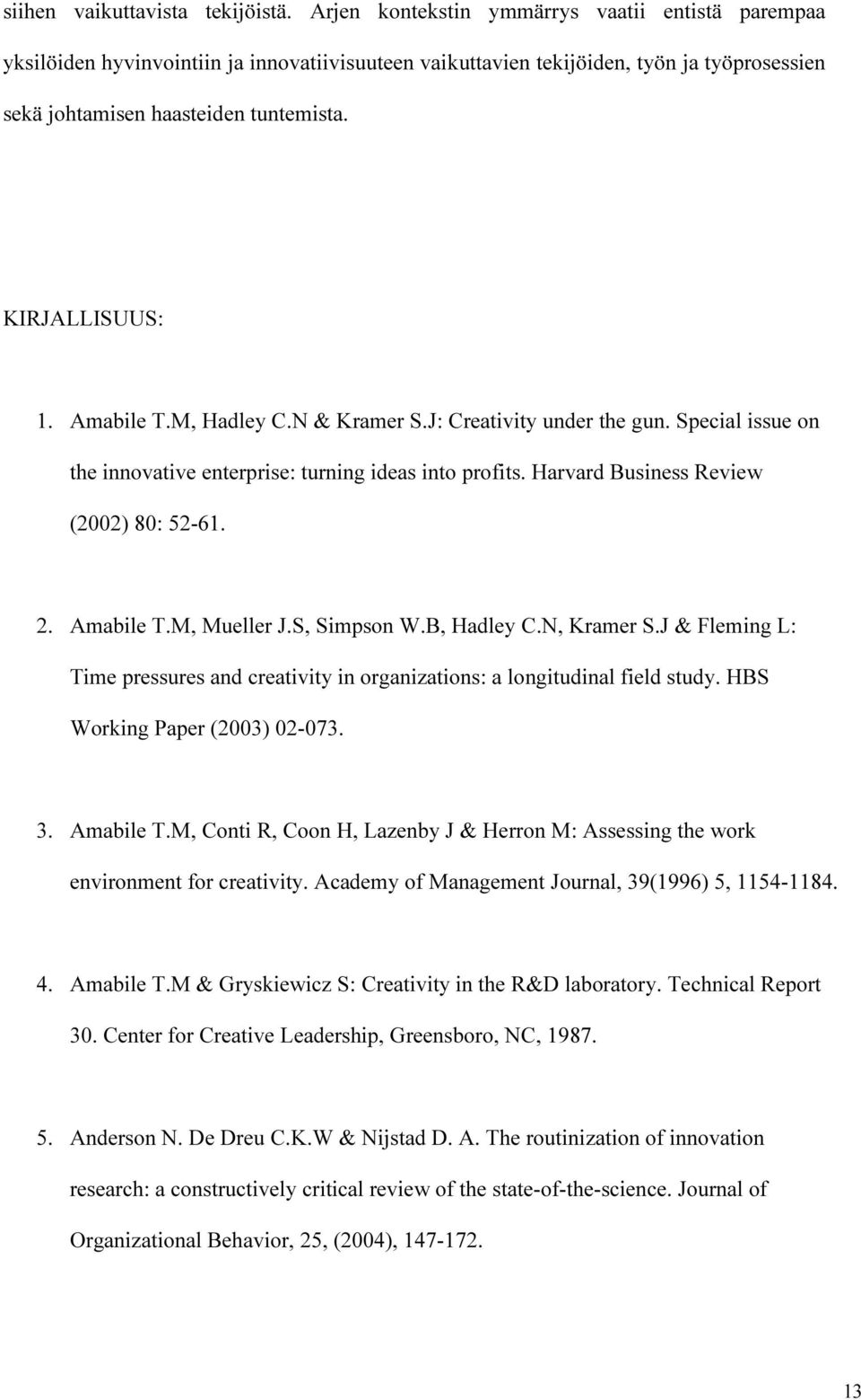 Amabile T.M, Hadley C.N & Kramer S.J: Creativity under the gun. Special issue on the innovative enterprise: turning ideas into profits. Harvard Business Review (2002) 80: 52-61. 2. Amabile T.