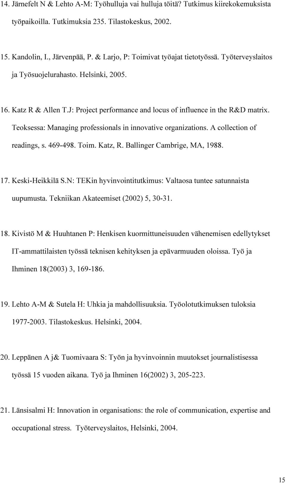 Teoksessa: Managing professionals in innovative organizations. A collection of readings, s. 469-498. Toim. Katz, R. Ballinger Cambrige, MA, 1988. 17. Keski-Heikkilä S.