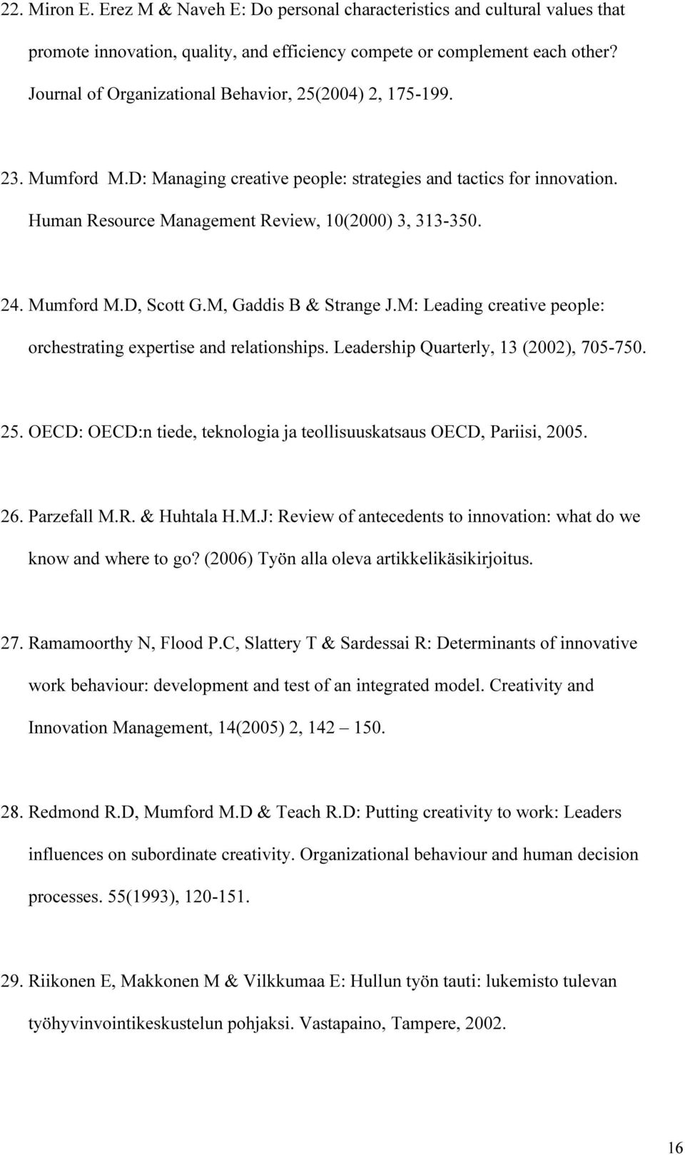 Mumford M.D, Scott G.M, Gaddis B & Strange J.M: Leading creative people: orchestrating expertise and relationships. Leadership Quarterly, 13 (2002), 705-750. 25.
