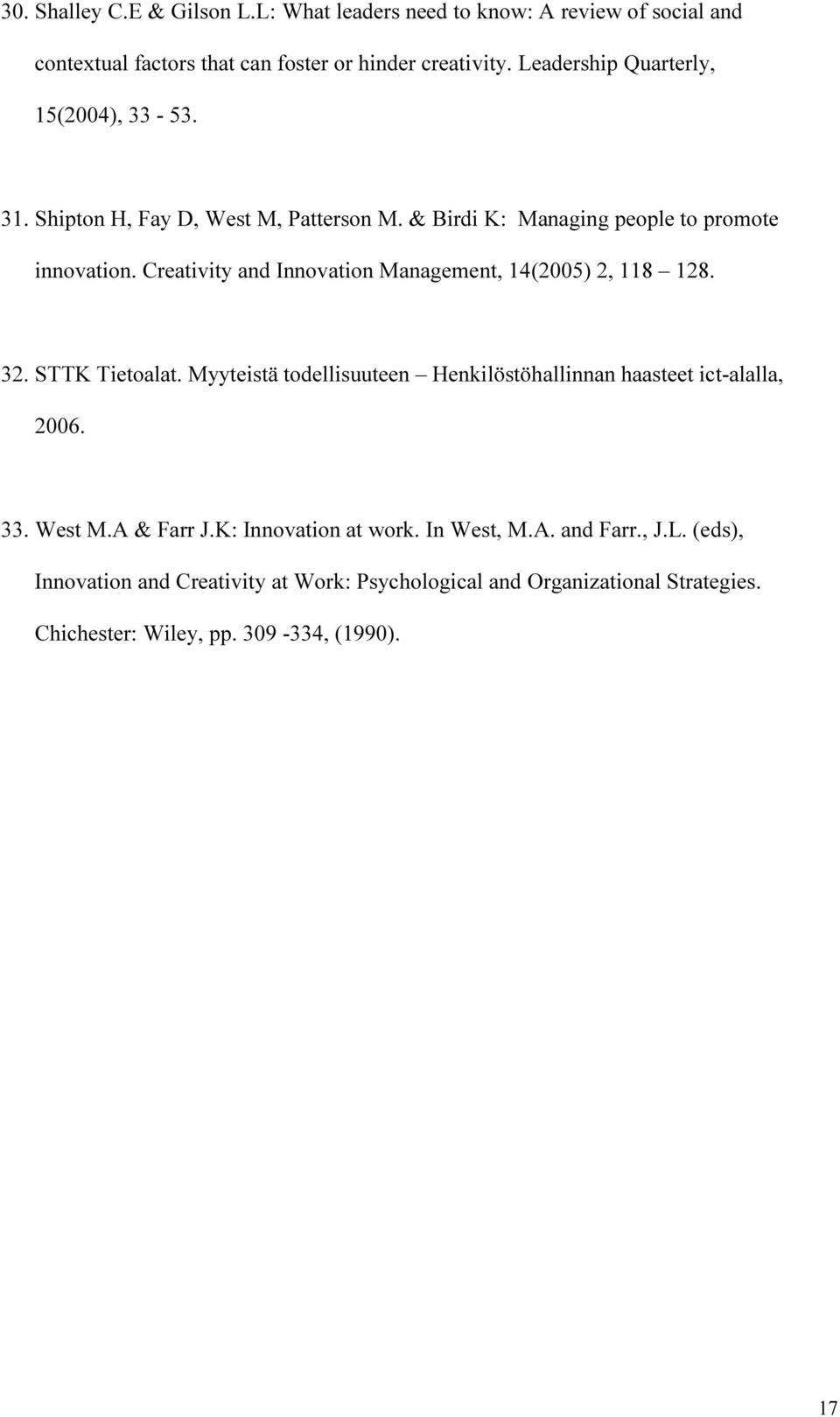 Creativity and Innovation Management, 14(2005) 2, 118 128. 32. STTK Tietoalat. Myyteistä todellisuuteen Henkilöstöhallinnan haasteet ict-alalla, 2006. 33.