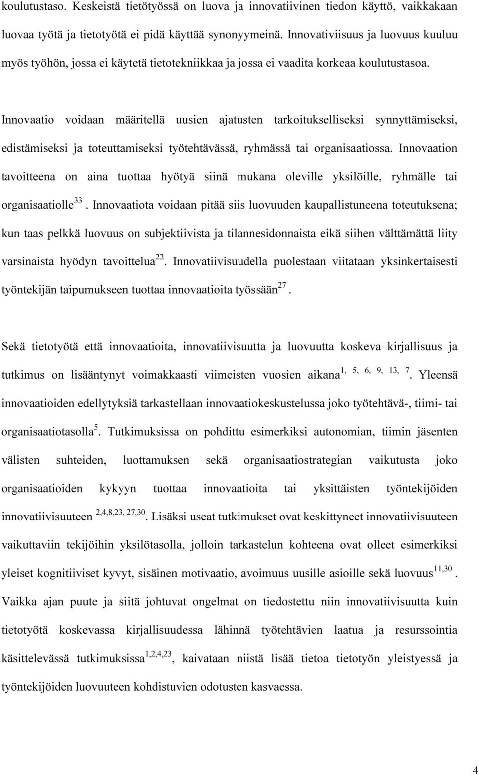 Innovaatio voidaan määritellä uusien ajatusten tarkoitukselliseksi synnyttämiseksi, edistämiseksi ja toteuttamiseksi työtehtävässä, ryhmässä tai organisaatiossa.