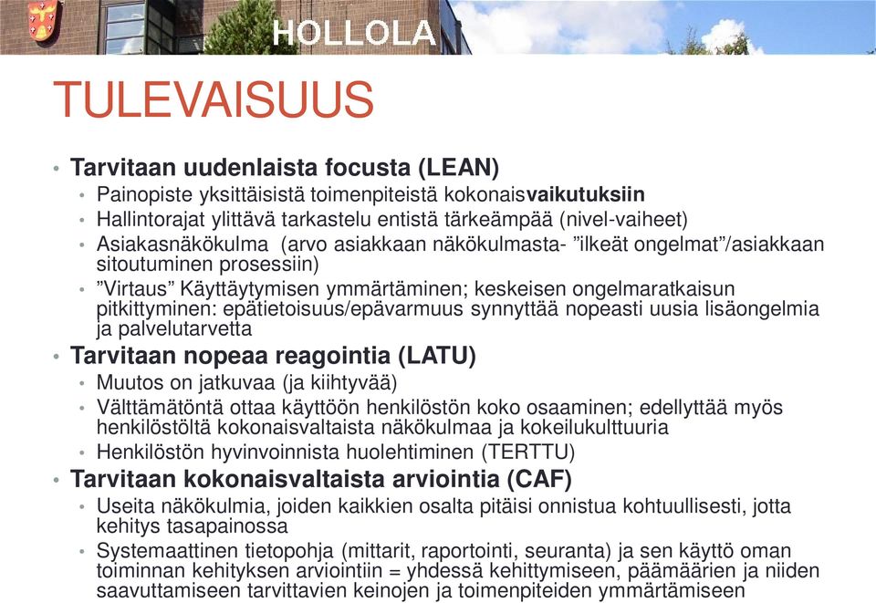 nopeasti uusia lisäongelmia ja palvelutarvetta Tarvitaan nopeaa reagointia (LATU) Muutos on jatkuvaa (ja kiihtyvää) Välttämätöntä ottaa käyttöön henkilöstön koko osaaminen; edellyttää myös