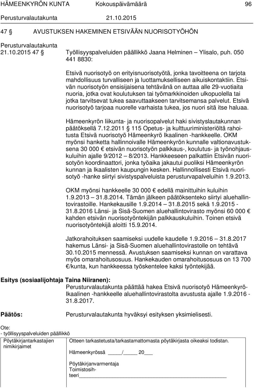 Etsivän nuorisotyön ensisijaisena tehtävänä on auttaa alle 29-vuotiaita nuoria, jotka ovat koulutuksen tai työmarkkinoiden ulkopuolella tai jotka tarvitsevat tukea saavuttaakseen tarvitsemansa