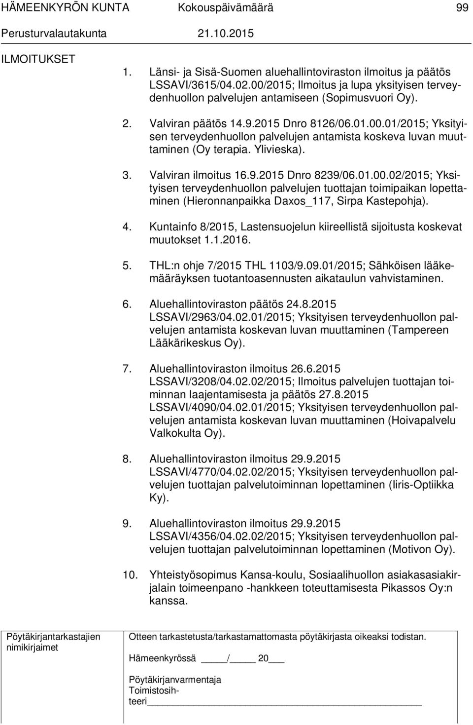 Ylivieska). 3. Valviran ilmoitus 16.9.2015 Dnro 8239/06.01.00.02/2015; Yksityisen terveydenhuollon palvelujen tuottajan toimipaikan lopettaminen (Hieronnanpaikka Daxos_117, Sirpa Kastepohja). 4.