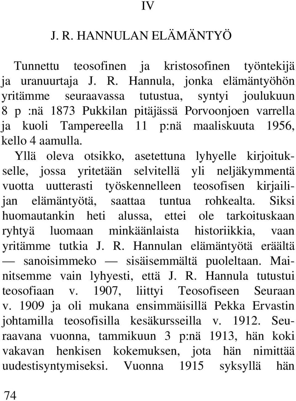 Hannula, jonka elämäntyöhön yritämme seuraavassa tutustua, syntyi joulukuun 8 p :nä 1873 Pukkilan pitäjässä Porvoonjoen varrella ja kuoli Tampereella 11 p:nä maaliskuuta 1956, kello 4 aamulla.