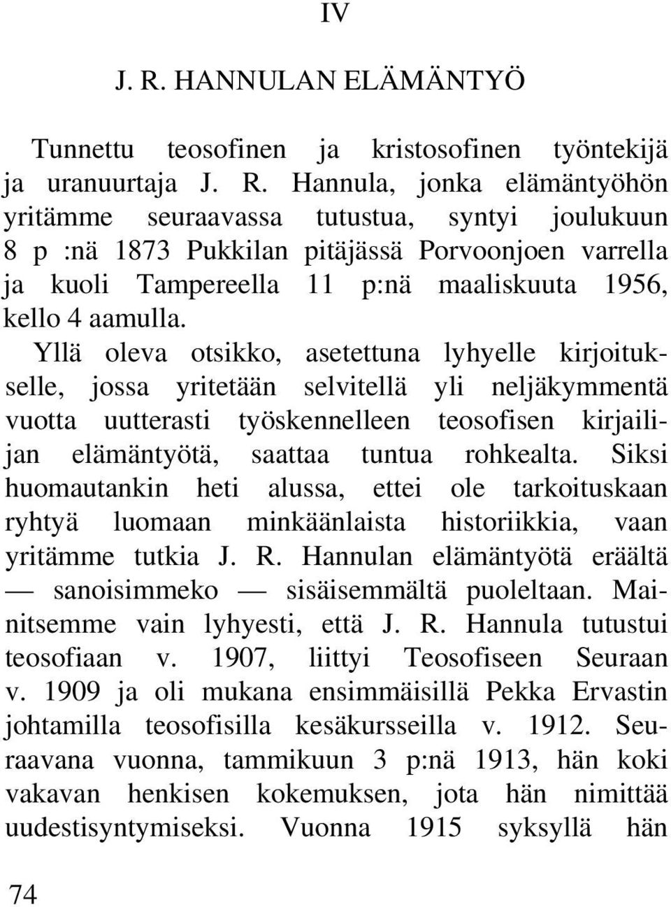Hannula, jonka elämäntyöhön yritämme seuraavassa tutustua, syntyi joulukuun 8 p :nä 1873 Pukkilan pitäjässä Porvoonjoen varrella ja kuoli Tampereella 11 p:nä maaliskuuta 1956, kello 4 aamulla.