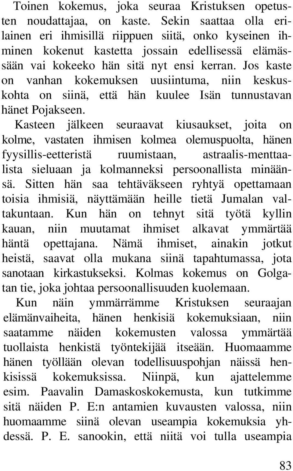 Jos kaste on vanhan kokemuksen uusiintuma, niin keskuskohta on siinä, että hän kuulee Isän tunnustavan hänet Pojakseen.