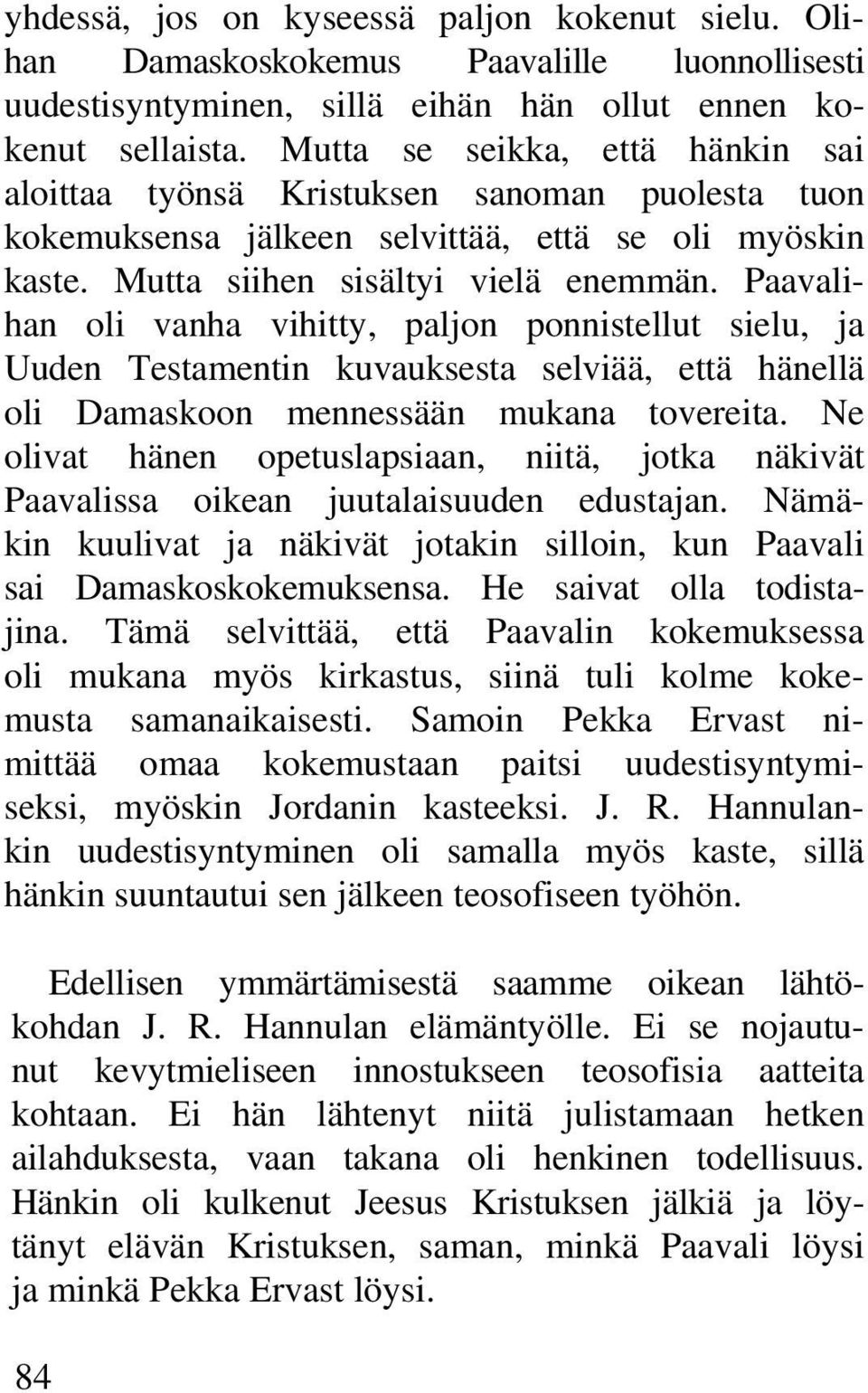 Paavalihan oli vanha vihitty, paljon ponnistellut sielu, ja Uuden Testamentin kuvauksesta selviää, että hänellä oli Damaskoon mennessään mukana tovereita.