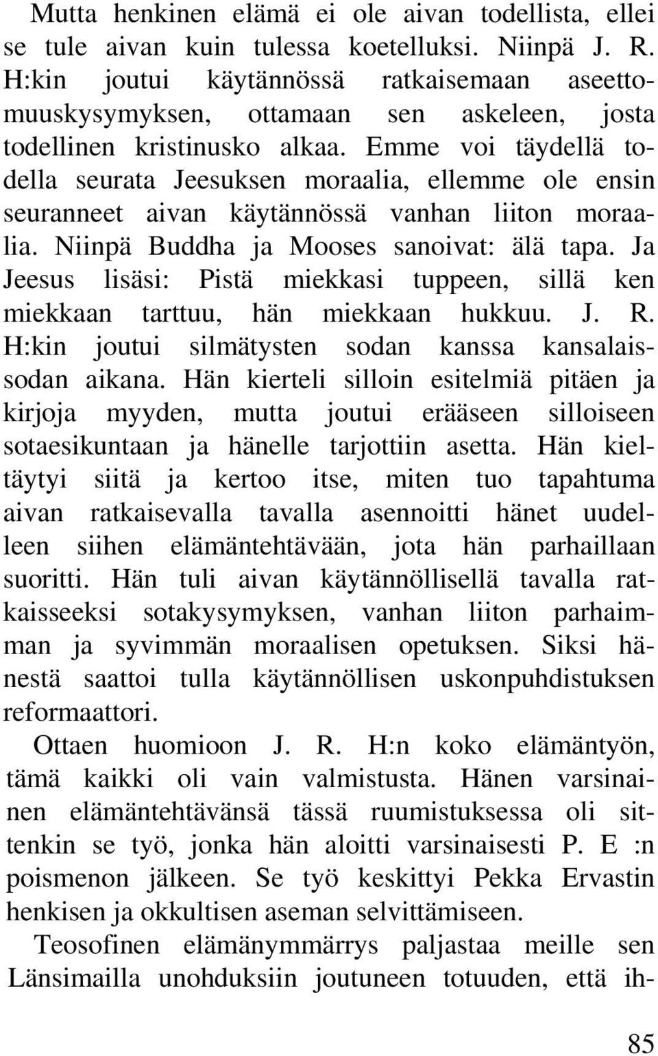 Emme voi täydellä todella seurata Jeesuksen moraalia, ellemme ole ensin seuranneet aivan käytännössä vanhan liiton moraalia. Niinpä Buddha ja Mooses sanoivat: älä tapa.