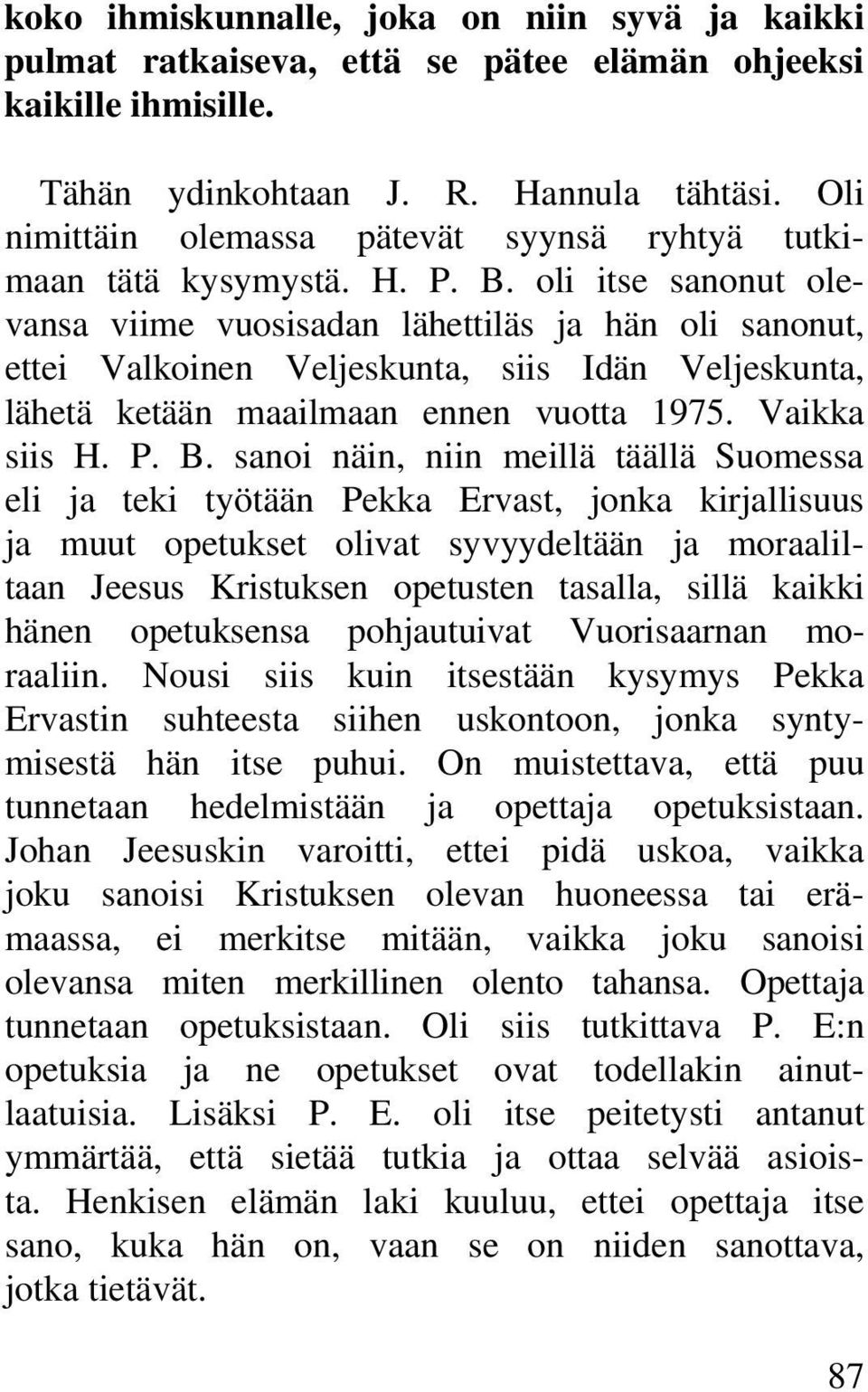 oli itse sanonut olevansa viime vuosisadan lähettiläs ja hän oli sanonut, ettei Valkoinen Veljeskunta, siis Idän Veljeskunta, lähetä ketään maailmaan ennen vuotta 1975. Vaikka siis H. P. B.