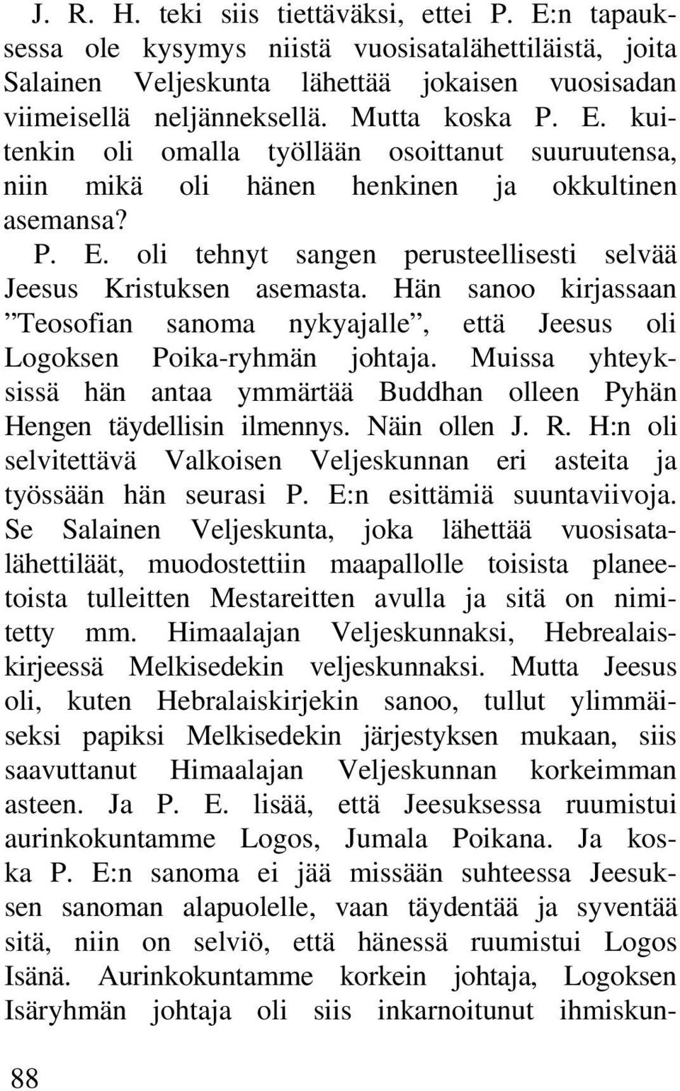 Hän sanoo kirjassaan Teosofian sanoma nykyajalle, että Jeesus oli Logoksen Poika-ryhmän johtaja. Muissa yhteyksissä hän antaa ymmärtää Buddhan olleen Pyhän Hengen täydellisin ilmennys. Näin ollen J.