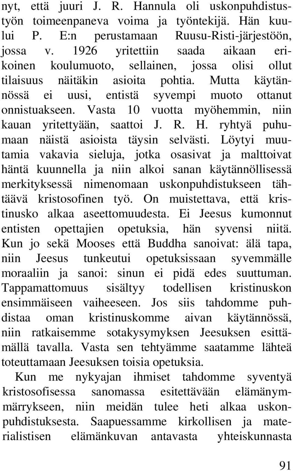 Vasta 10 vuotta myöhemmin, niin kauan yritettyään, saattoi J. R. H. ryhtyä puhumaan näistä asioista täysin selvästi.