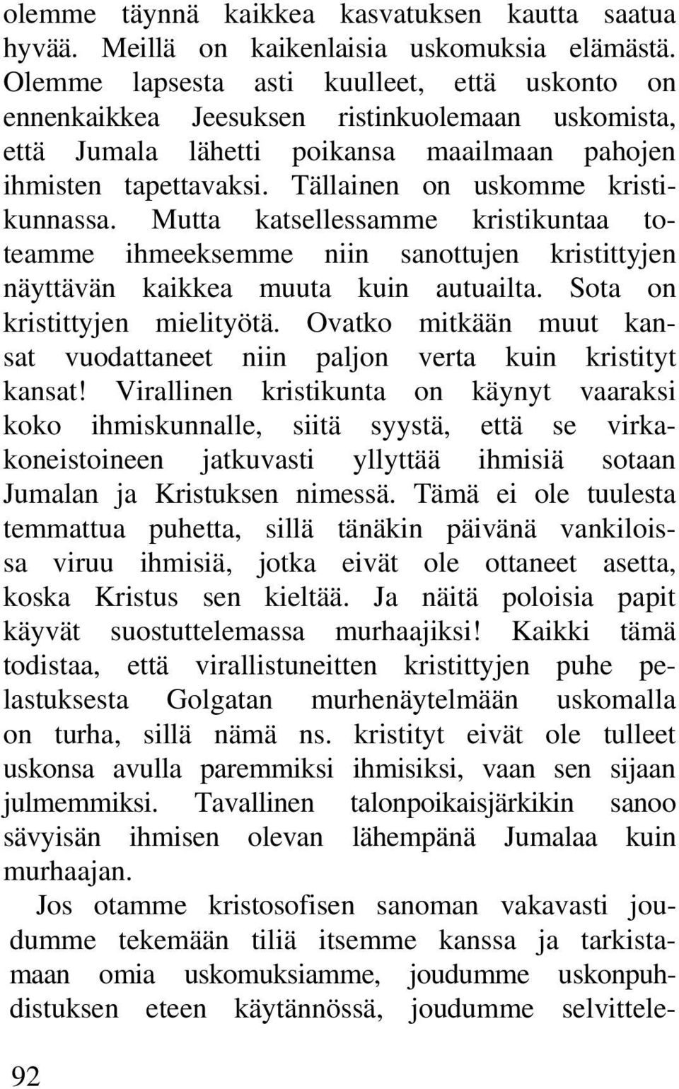 Tällainen on uskomme kristikunnassa. Mutta katsellessamme kristikuntaa toteamme ihmeeksemme niin sanottujen kristittyjen näyttävän kaikkea muuta kuin autuailta. Sota on kristittyjen mielityötä.