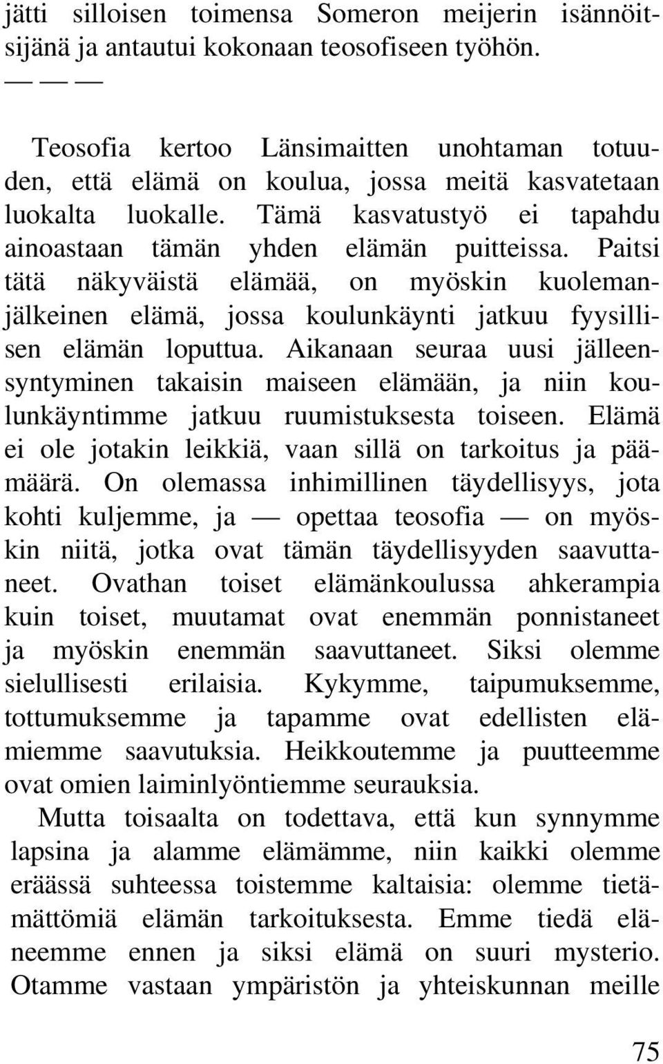 Paitsi tätä näkyväistä elämää, on myöskin kuolemanjälkeinen elämä, jossa koulunkäynti jatkuu fyysillisen elämän loputtua.