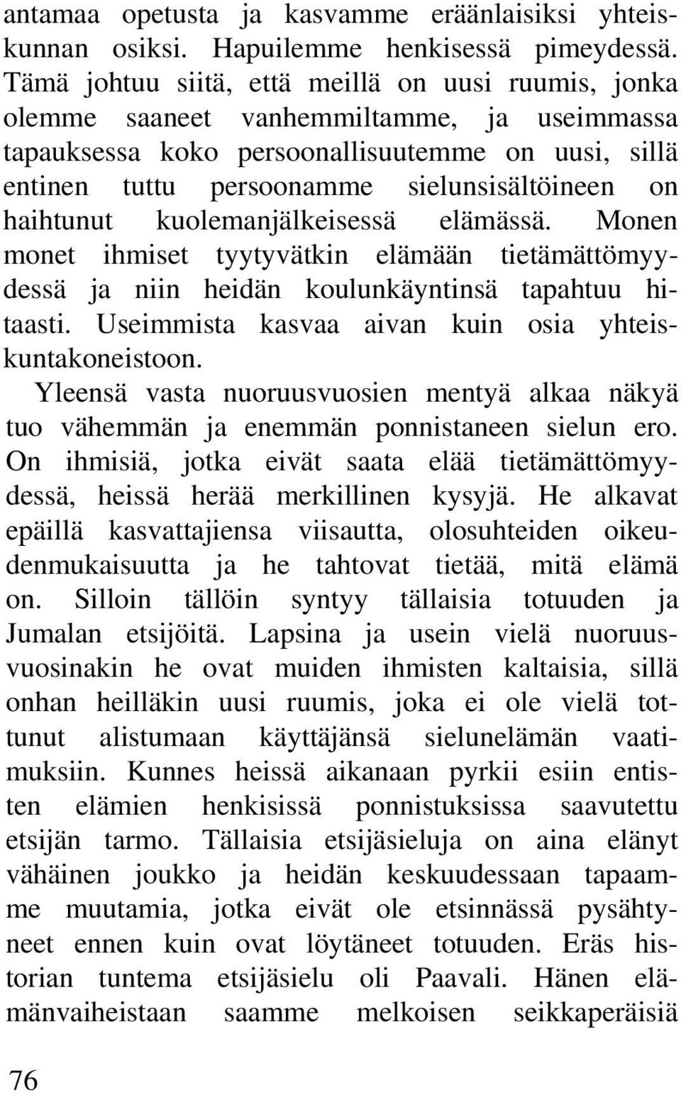 haihtunut kuolemanjälkeisessä elämässä. Monen monet ihmiset tyytyvätkin elämään tietämättömyydessä ja niin heidän koulunkäyntinsä tapahtuu hitaasti.