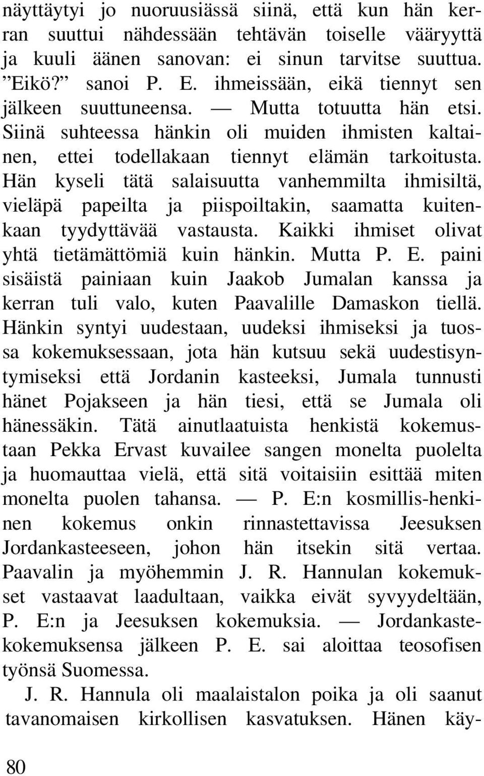 Hän kyseli tätä salaisuutta vanhemmilta ihmisiltä, vieläpä papeilta ja piispoiltakin, saamatta kuitenkaan tyydyttävää vastausta. Kaikki ihmiset olivat yhtä tietämättömiä kuin hänkin. Mutta P. E.