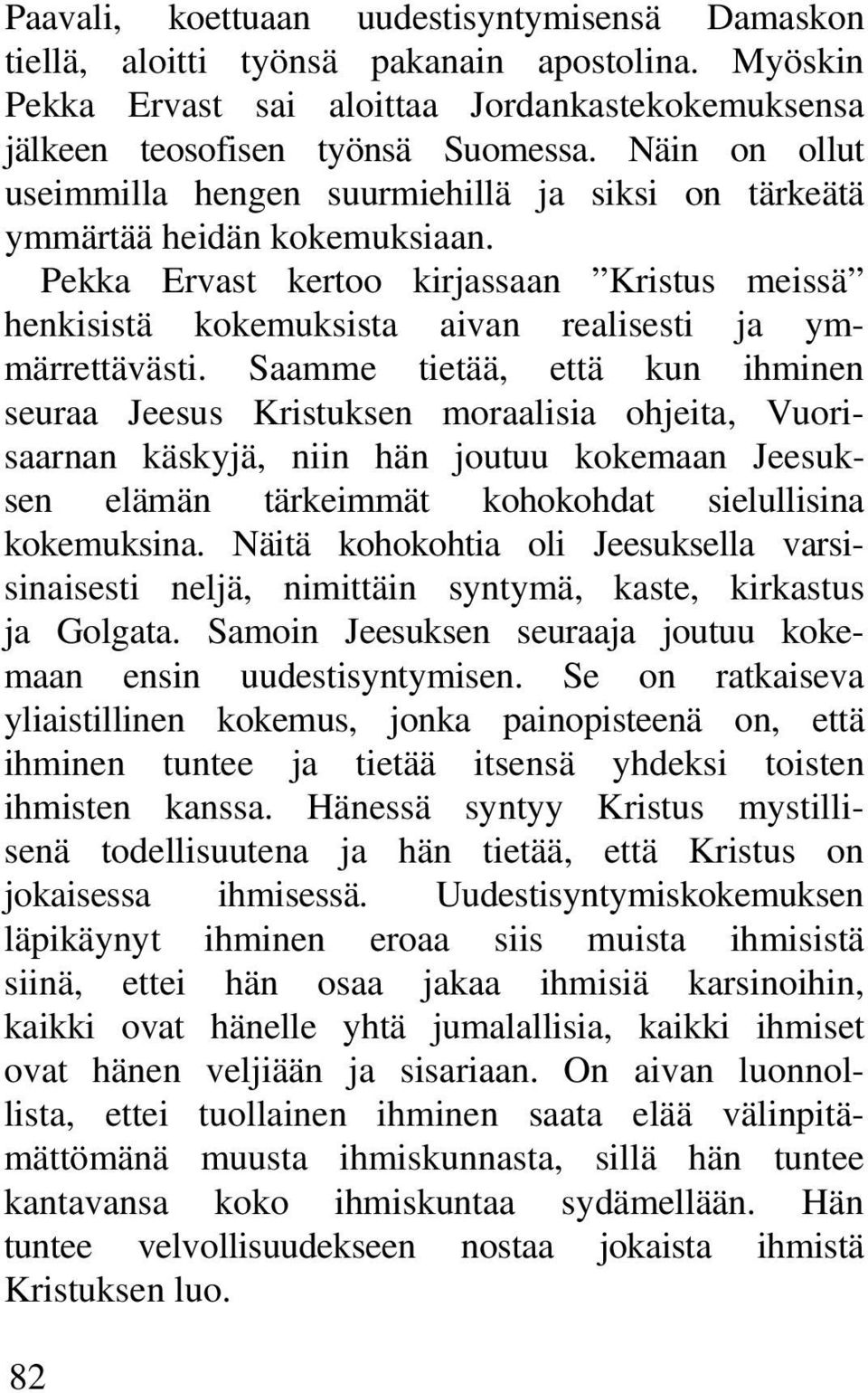 Pekka Ervast kertoo kirjassaan Kristus meissä henkisistä kokemuksista aivan realisesti ja ymmärrettävästi.