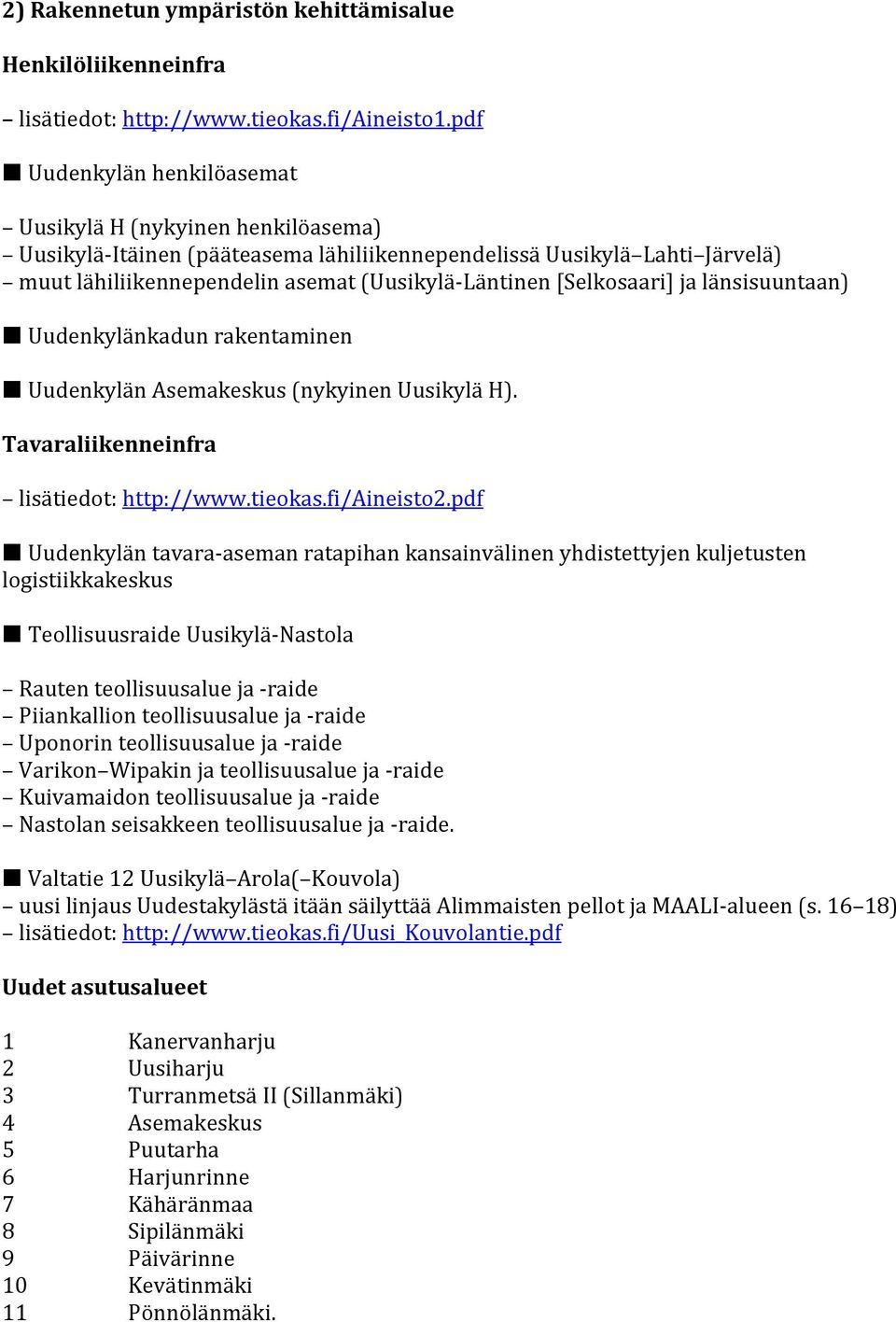 [Selkosaari] ja länsisuuntaan) Uudenkylänkadun rakentaminen Uudenkylän Asemakeskus (nykyinen Uusikylä H). Tavaraliikenneinfra lisätiedot: http://www.tieokas.fi/aineisto2.