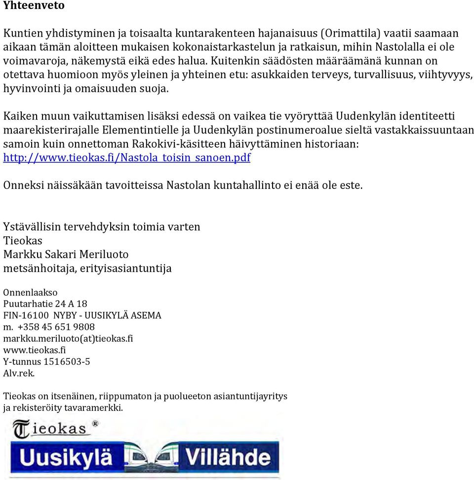 Kuitenkin säädösten määräämänä kunnan on otettava huomioon myös yleinen ja yhteinen etu: asukkaiden terveys, turvallisuus, viihtyvyys, hyvinvointi ja omaisuuden suoja.