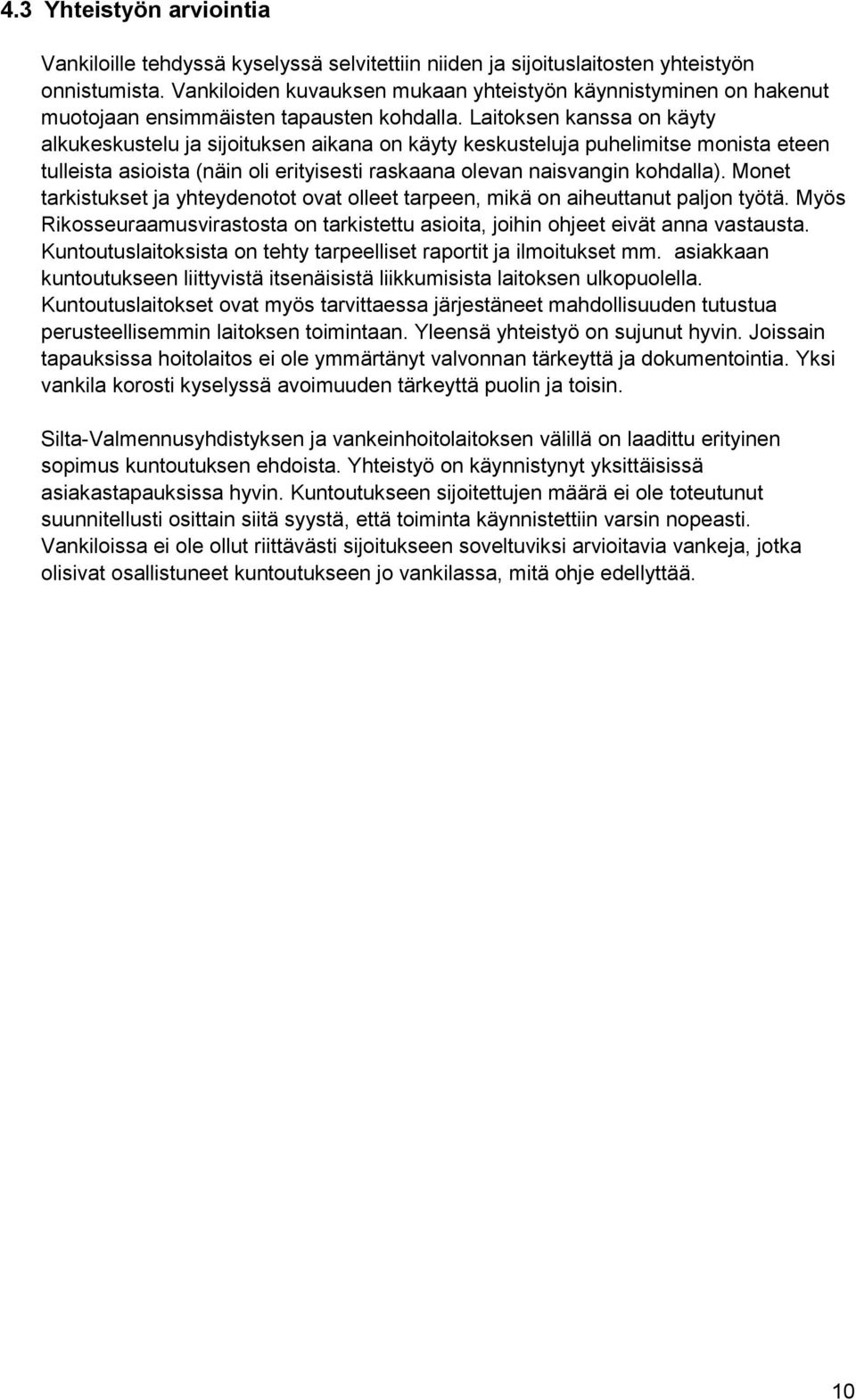 Laitoksen kanssa on käyty alkukeskustelu ja sijoituksen aikana on käyty keskusteluja puhelimitse monista eteen tulleista asioista (näin oli erityisesti raskaana olevan naisvangin kohdalla).