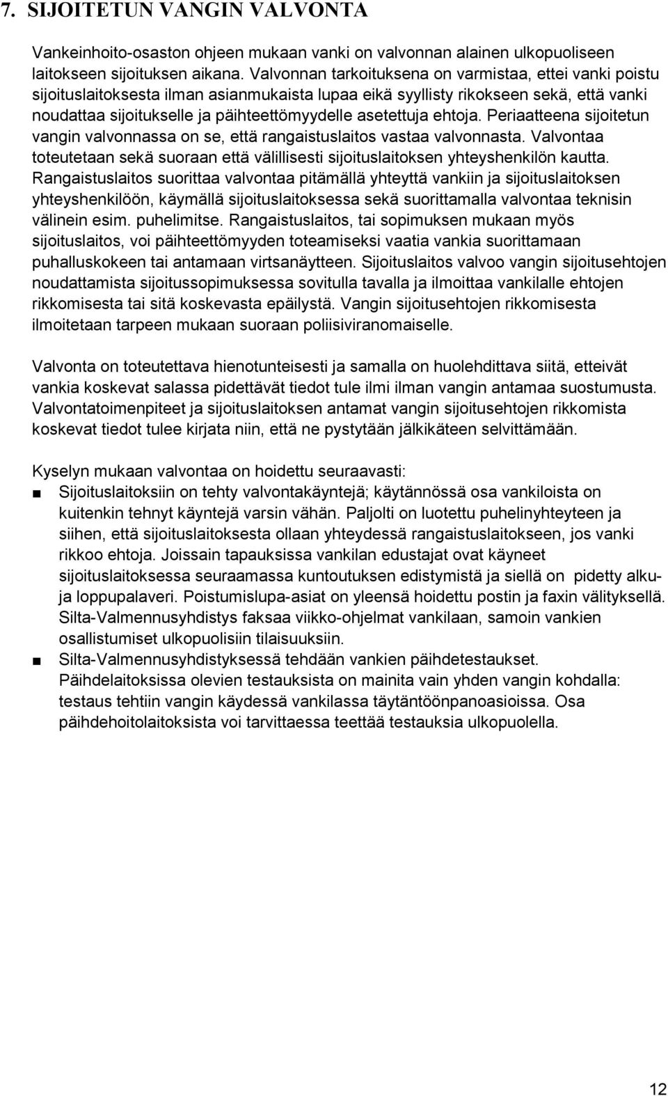 asetettuja ehtoja. Periaatteena sijoitetun vangin valvonnassa on se, että rangaistuslaitos vastaa valvonnasta.