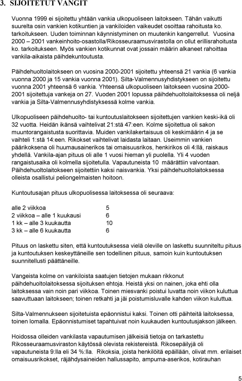 Myös vankien kotikunnat ovat jossain määrin alkaneet rahoittaa vankila-aikaista päihdekuntoutusta.