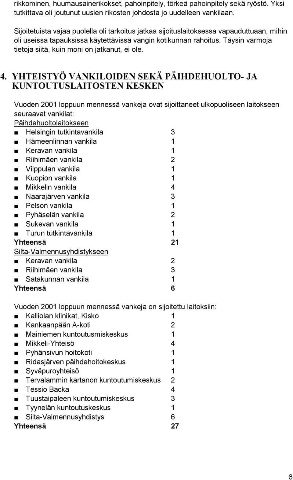 Täysin varmoja tietoja siitä, kuin moni on jatkanut, ei ole. 4.