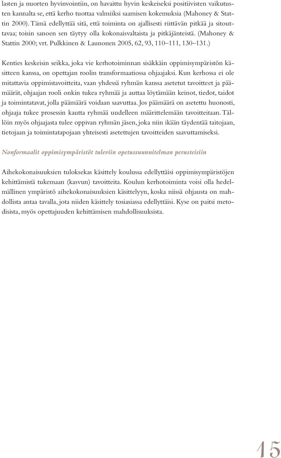 Pulkkinen & Launonen 2005, 62, 93, 110 111, 130 131.) Kenties keskeisin seikka, joka vie kerhotoiminnan sisäkkäin oppimisympäristön käsitteen kanssa, on opettajan roolin transformaatiossa ohjaajaksi.