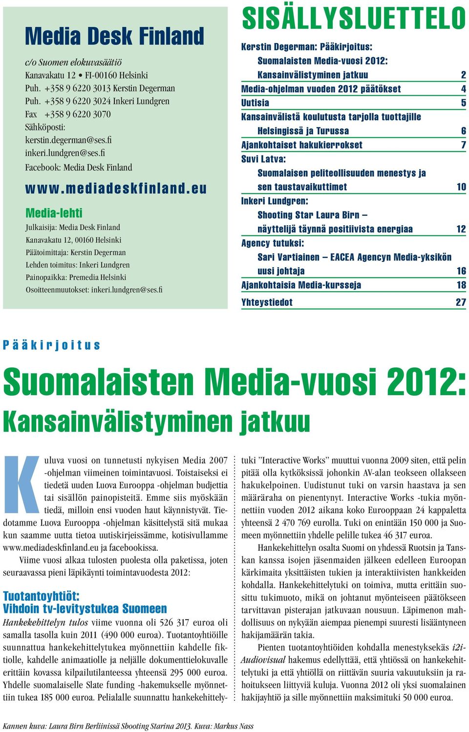 eu Media-lehti Julkaisija: Media Desk Finland Kanavakatu 12, 00160 Helsinki Päätoimittaja: Kerstin Degerman Lehden toimitus: Inkeri Lundgren Painopaikka: Premedia Helsinki Osoitteenmuutokset: inkeri.