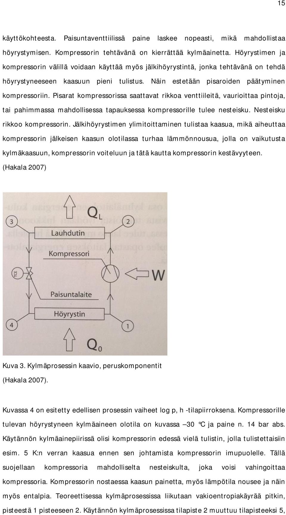 Pisarat kompressorissa saattavat rikkoa venttiileitä, vaurioittaa pintoja, tai pahimmassa mahdollisessa tapauksessa kompressorille tulee nesteisku. Nesteisku rikkoo kompressorin.