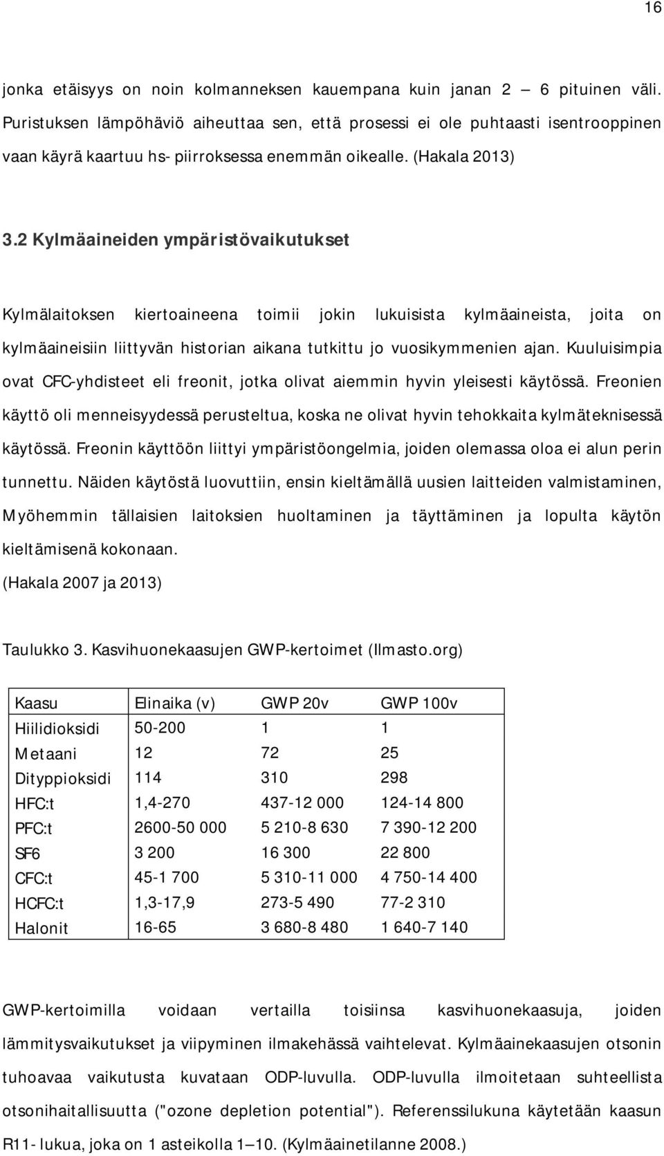 2 Kylmäaineiden ympäristövaikutukset Kylmälaitoksen kiertoaineena toimii jokin lukuisista kylmäaineista, joita on kylmäaineisiin liittyvän historian aikana tutkittu jo vuosikymmenien ajan.