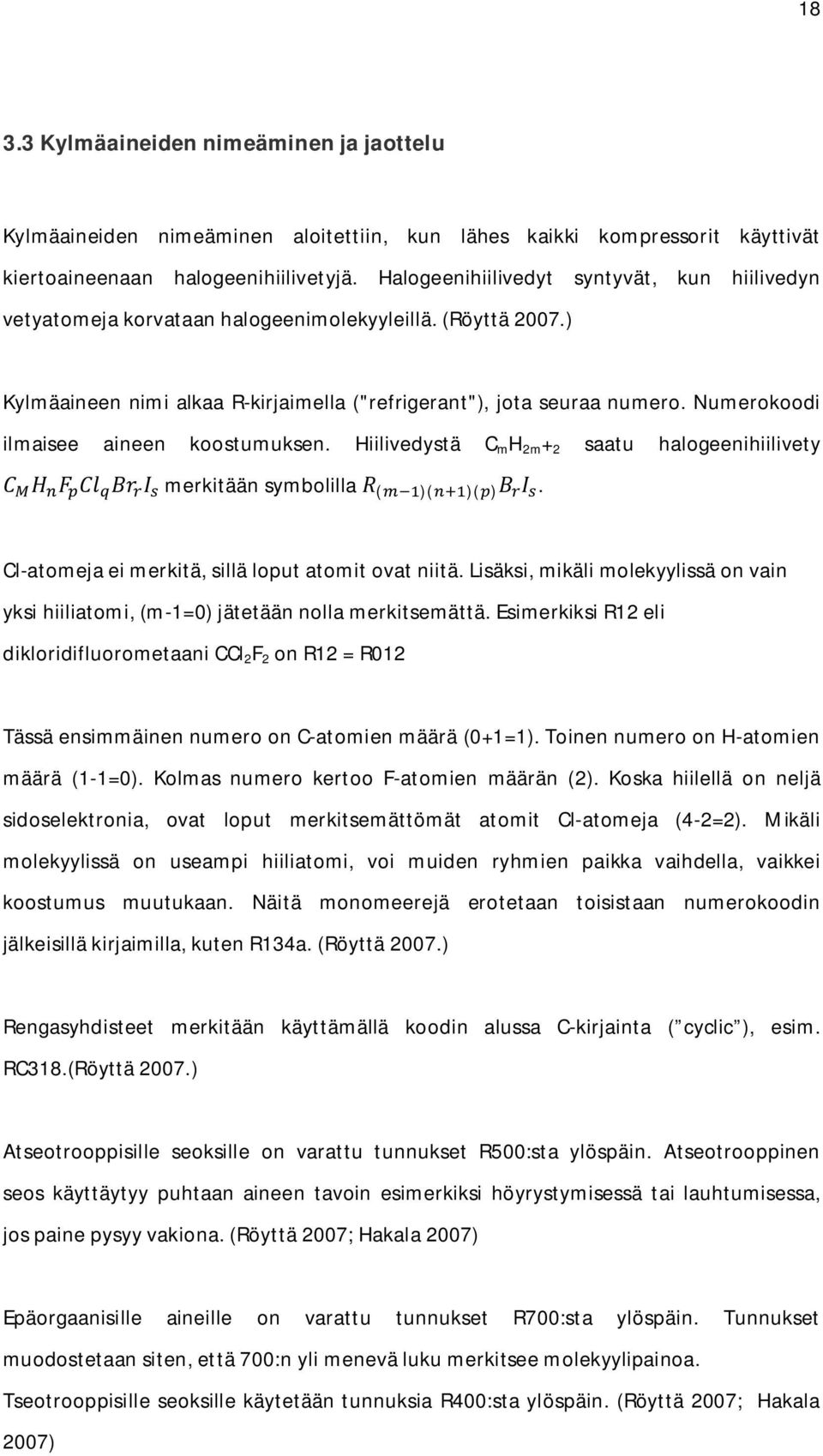 Numerokoodi ilmaisee aineen koostumuksen. Hiilivedystä C m H 2m + 2 saatu halogeenihiilivety merkitään symbolilla ( )( )( ). Cl-atomeja ei merkitä, sillä loput atomit ovat niitä.